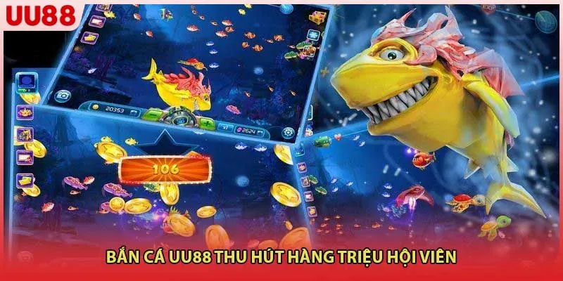 Bắn Cá UU88 thu hút hàng triệu hội viên